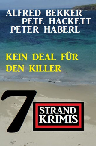 Alfred Bekker, Pete Hackett, Peter Haberl: Kein Deal für den Killer: 7 Strandkrimis