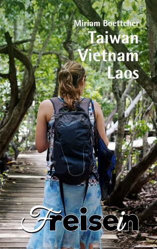Miriam Boettcher: FREISEIN: Taiwan, Vietnam, Laos