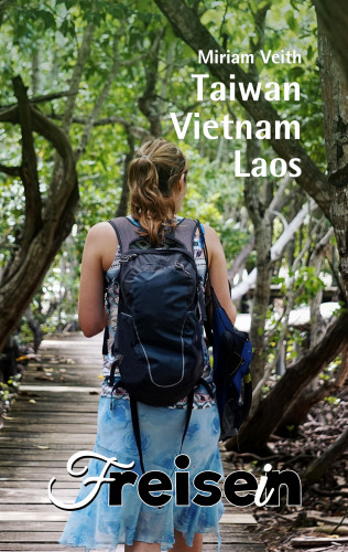 Miriam Veith: FREISEIN: Taiwan, Vietnam, Laos