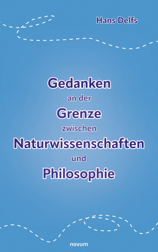 Hans Delfs: Gedanken an der Grenze zwischen Naturwissenschaften und Philosophie