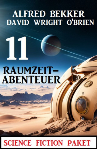 Alfred Bekker, David Wright O'Brien: 11 Raumzeit-Abenteuer: Science Fiction Paket