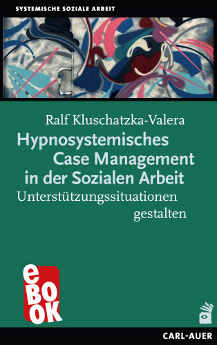 Ralf Kluschatzka-Valera: Hypnosystemisches Case Management in der Sozialen Arbeit