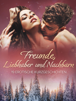 LUST authors: Freunde, Liebhaber und Nachbarn: 19 erotische Kurzgeschichten