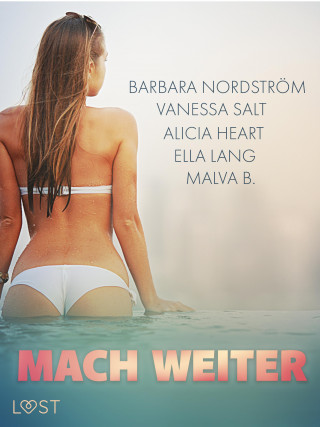Malva B., Ella Lang, Alicia Heart, Barbara Nordström, Vanessa Salt: Mach weiter: Eine Sammlung prickelnder Reise-Erotikgeschichten