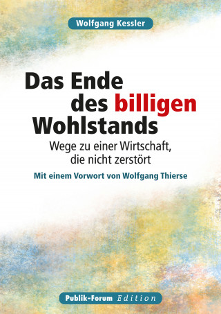 Wolfgang Kessler: Wolfgang Kessler Das Ende des billigen Wohlstands