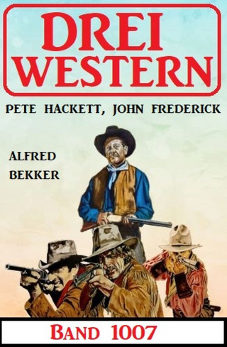 Alfred Bekker, Pete Hackett, John Frederick: Drei Western Band 1007