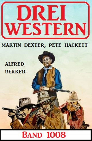 Alfred Bekker, Pete Hackett, Martin Dexter: Drei Western Band 1008