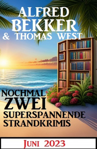 Alfred Bekker, Thomas West: Nochmal zwei superspannende Strandkrimis Juni 2023