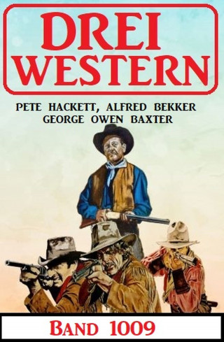 Alfred Bekker, George Owen Baxter, Pete Hackett: Drei Western Band 1009