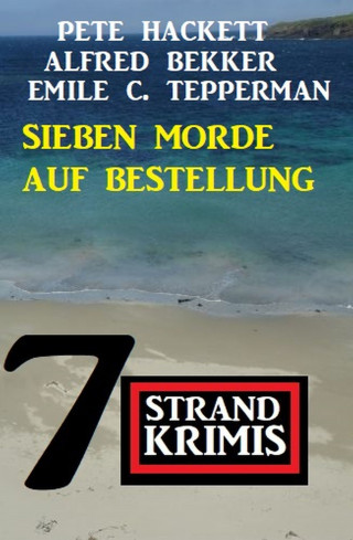 Alfred Bekker, Pete Hackett, Emile C. Tepperman: Sieben Morde auf Bestellung: 7 Strandkrimis