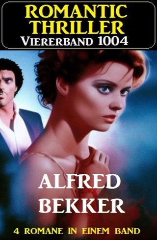 Alfred Bekker: Romantic Thriller Viererband 1004