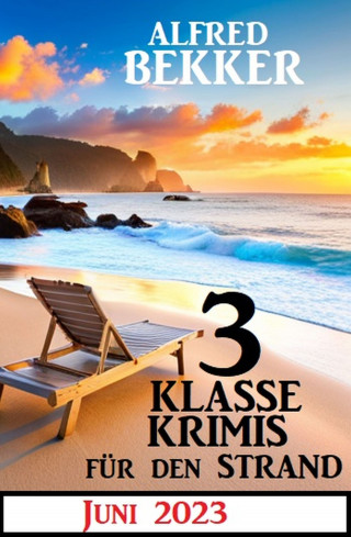 Alfred Bekker: 3 Klasse Krimis für den Strand Juni 2023