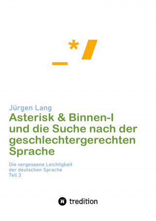 Jürgen Lang: Asterisk & Binnen I und die Suche nach der geschlechtergerechten Sprache