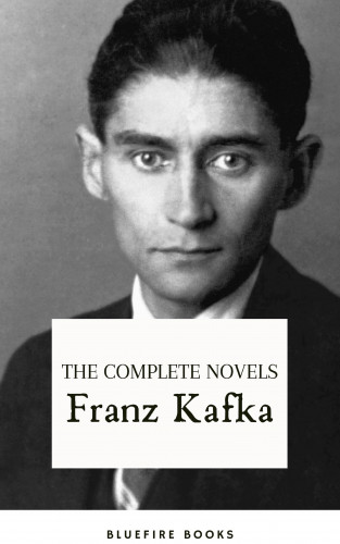 Franz Kafka, Bluefire Books: Franz Kafka: The Complete Novels