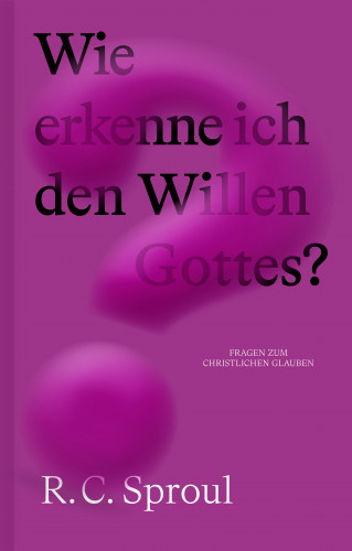 R. C. Sproul: Wie erkenne ich den Willen Gottes?