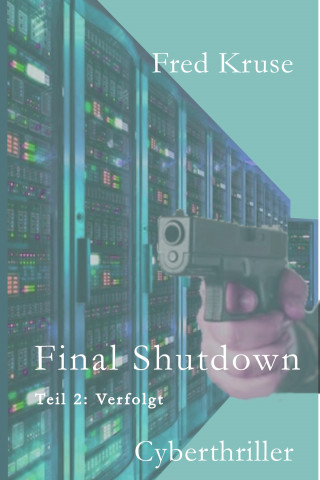 Fred Kruse: Final Shutdown - Teil 2: Verfolgt