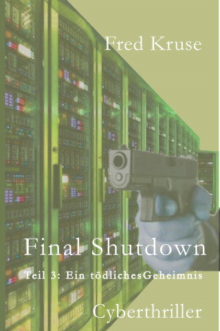 Fred Kruse: Final Shutdown - Teil 3: Ein tödliches Geheimnis