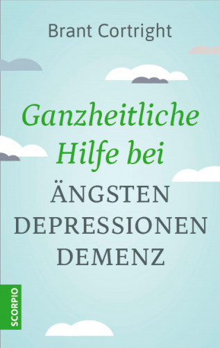 Brant Cortright: Ganzheitliche Hilfe bei Ängsten, Depressionen, Demenz