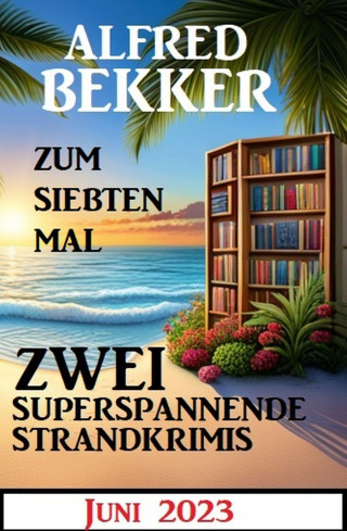 Alfred Bekker: Zum siebten Mal 2 superspannende Strandkrimis Juni 2023