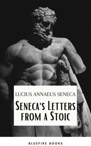 Lucius Annaeus Seneca, Bluefire Books: Seneca's Wisdom: Letters from a Stoic - The Essential Guide to Stoic Philosophy