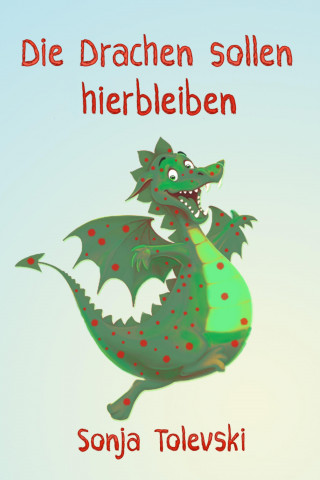 Sonja Tolevski: Die Drachen sollen hierbleiben