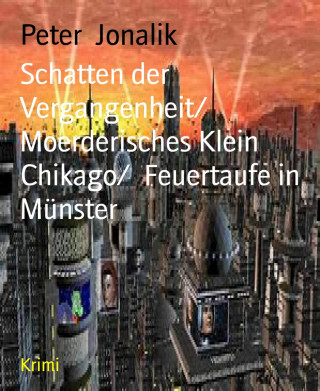 Peter Jonalik: Schatten der Vergangenheit/ Moerderisches Klein Chikago/ Feuertaufe in Münster