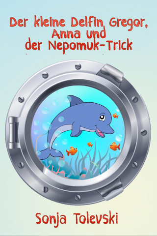 Sonja Tolevski: Der kleine Delfin Gregor, Anna und der Nepomuk-Trick