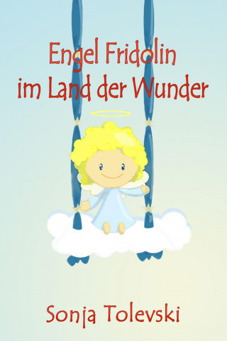 Sonja Tolevski: Engel Fridolin im Land der Wunder