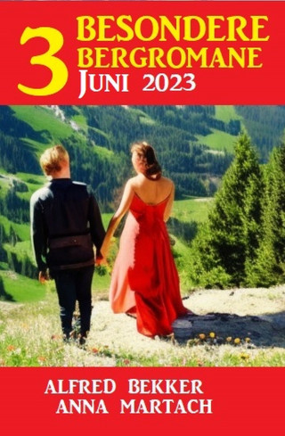 Alfred Bekker, Anna Martach: 3 Besondere Bergromane Juni 2023