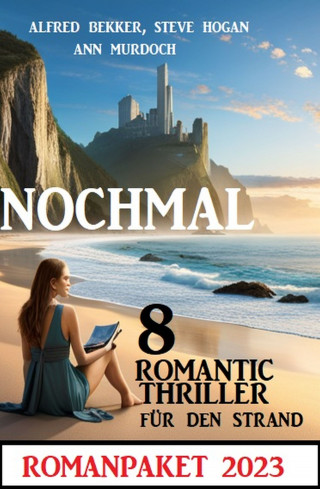 Alfred Bekker, Ann Murdoch, Steve Hogan: Nochmal 8 Romantic Thriller für den Strand 2023: Romanpaket