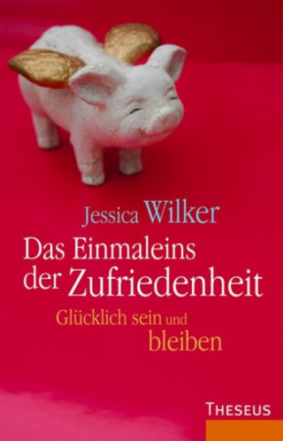 Jessica Wilker: Das Einmaleins der Zufriedenheit