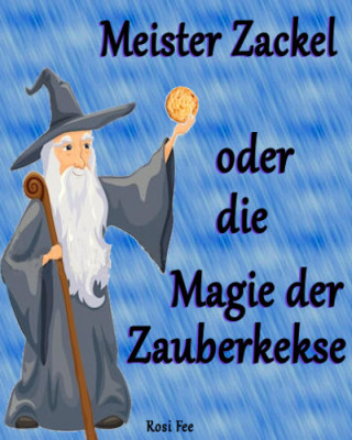 Rosi Fee: Meister Zackel oder die Magie der Zauberkekse