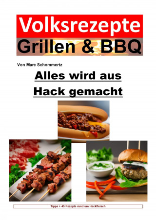 Marc Schommertz: Volksrezepte Grillen & BBQ - Alles wird aus Hack gemacht