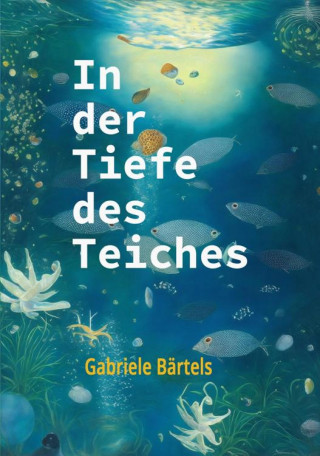 Gabriele Bärtels: In der Tiefe des Teiches
