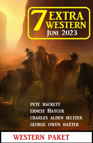 Pete Hackett, Charles Alden Seltzer, Ernest Haycox, George Owen Baxter: 7 Extra Western Juni 2023