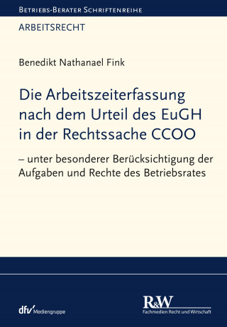 Benedikt Nathanael Fink: Die Arbeitszeiterfassung nach dem Urteil des EuGH in der Rechtssache CCOO