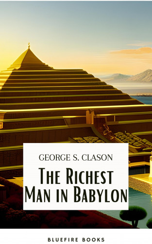 George S. Clason, Bluefire Books: The Richest Man in Babylon: Unlocking the Secrets of Wealth and Financial Success