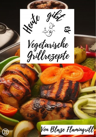 Blaze Flamingrill: Heute gibt es - vegetarische Grillrezepte