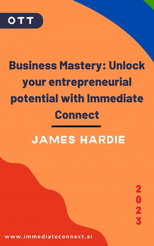 James Hardie: Business Mastery: Unlock your entrepreneurial potential with Immediate Connect