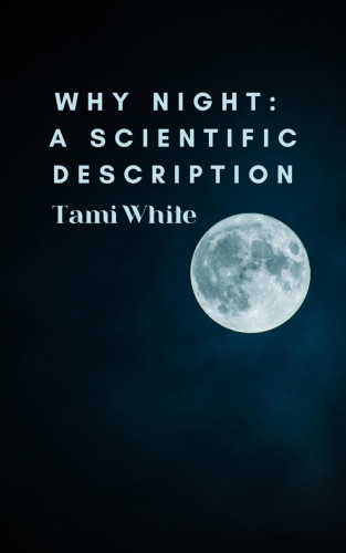 Tami White: Why Night: A Scientific Description