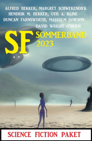 Alfred Bekker, Hendrik M. Bekker, Margret Schwekendiek, Malcolm Jameson, Otis A. Kline, David Wright O'Brien, Duncan Farnsworth: SF Sommerband 2023: Science Fiction Paket