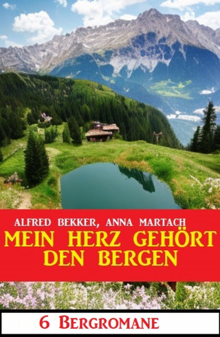 Alfred Bekker, Anna Martach: Mein Herz gehört den Bergen: 6 Bergromane