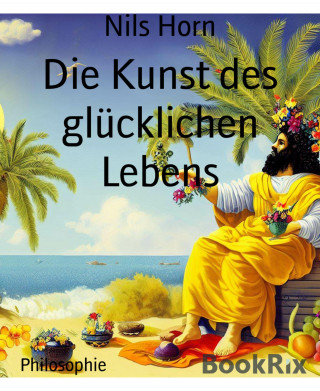 Nils Horn: Die Kunst des glücklichen Lebens