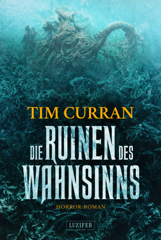 Tim Curran: DIE RUINEN DES WAHNSINNS