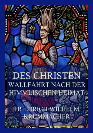 Friedrich Wilhelm Krummacher: Des Christen Wallfahrt nach der himmlischen Heimat