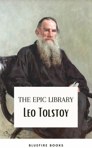 Leo Tolstoy, Bluefire Books: Leo Tolstoy: The Epic Library – Complete Novels and Novellas with Insightful Commentaries
