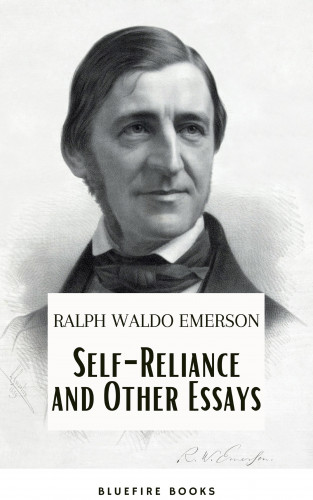Ralph Waldo Emerson, Bluefire Books: Self-Reliance and Other Essays: Empowering Wisdom from Ralph Waldo Emerson – A Beacon for Independent Thought and Personal Growth