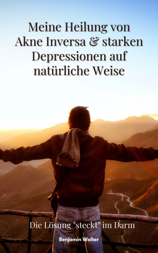 Benjamin Walter: Meine Heilung von Akne Inversa & starken Depressionen auf natürliche Weise