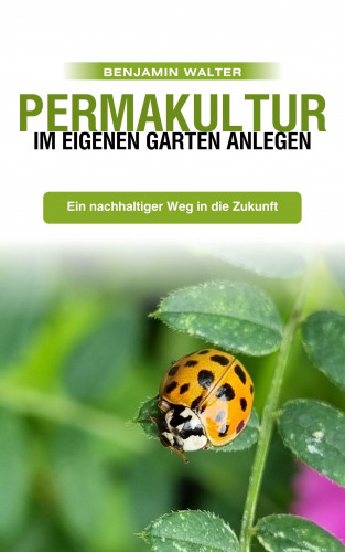 Benjamin Walter: Permakultur im eigenen Garten anlegen