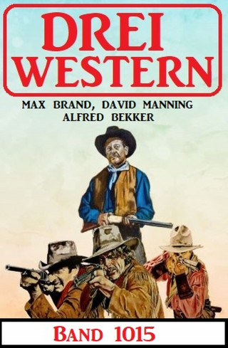 Alfred Bekker, David Manning, Max Brand: Drei Western Band 1015